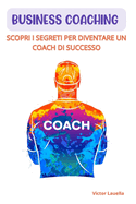 Business Coaching - Scopri i Segreti per Diventare Un Coaching di Successo