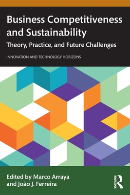 Business Competitiveness and Sustainability: Theory, Practice, and Future Challenges - Arraya, Marco (Editor), and Ferreira, Joo J (Editor)