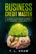 Business Credit Master: A Guide To Establish & Grow Your Business Credit Without Personal Guarantee