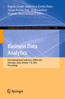 Business Data Analytics: First International Conference, ICBDA 2022, Dehradun, India, October 7-8, 2022, Proceedings - Singh, Rajesh (Editor), and Balas, Valentina Emilia (Editor), and Kar, Arpan Kumar (Editor)