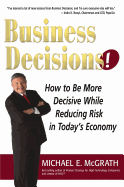Business Decisions!: How to Be More Decisive While Reducing Risk in Today's Economy