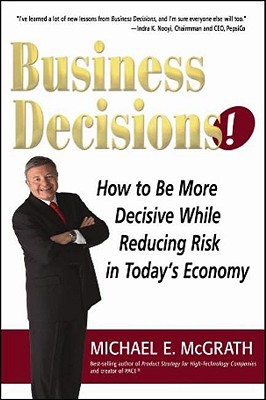 Business Decisions!: How to Be More Decisive While Reducing Risk in Today's Economy - McGrath, Michael E