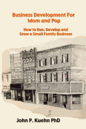 Business Development for Mom and Pop: How to Run, Develop and Grow a Small Family Business