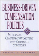 Business-Driven Compensation Policies: Integrating Compensation Systems with Corporate Strategies - Heneman, Robert L