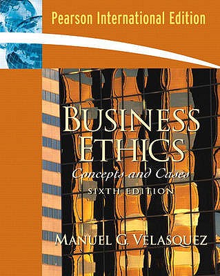 Business Ethics, A Teaching and Learning Classroom Edition: Concepts and Cases: International Edition - Velasquez, Manuel G.