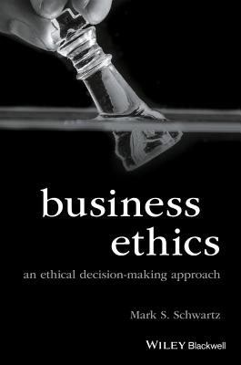 Business Ethics: An Ethical Decision-Making Approach - Schwartz, Mark S.