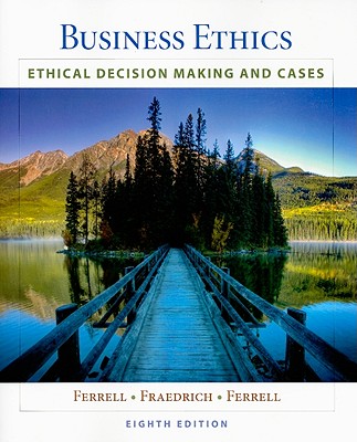 Business Ethics: Ethical Decision Making and Cases - Ferrell, O C, and Fraedrich, John, and Ferrell, Linda, MD