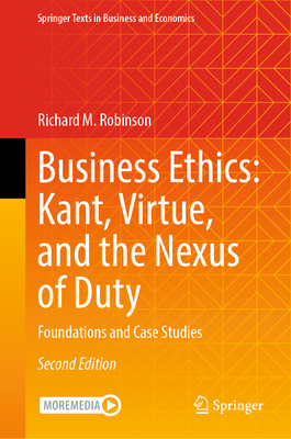 Business Ethics: Kant, Virtue, and the Nexus of Duty: Foundations and Case Studies - Robinson, Richard M.