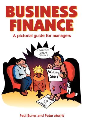 Business Finance: A Pictorial Guide for Managers - Burns, Paul, and Morris, Peter