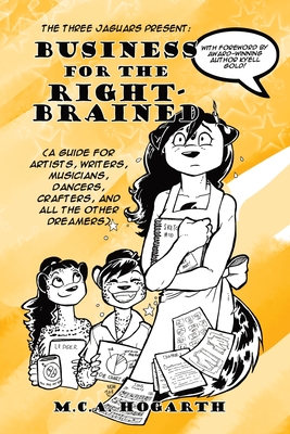 Business for the Right-Brained: A Guide for Artists, Writers, Musicians, Dancers, Crafters, and All the Other Dreamers - Hogarth, M C a