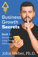 Business Growth Secrets: Book 1: Secrets to Long Term Sales Growth