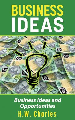 Business Ideas: Business Ideas and Opportunities - Charles, H W