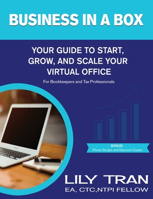 Business in a Box: Your Guide to Start, Grow, and Scale Your Virtual Office for Bookkeepers and Tax Professionals - Tran, Lily