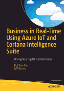 Business in Real-Time Using Azure Iot and Cortana Intelligence Suite: Driving Your Digital Transformation