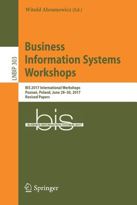 Business Information Systems Workshops: Bis 2017 International Workshops, Pozna , Poland, June 28-30, 2017, Revised Papers - Abramowicz, Witold (Editor)