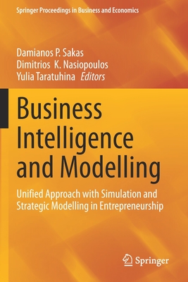 Business Intelligence and Modelling: Unified Approach with Simulation and Strategic Modelling in Entrepreneurship - Sakas, Damianos P. (Editor), and Nasiopoulos, Dimitrios  K. (Editor), and Taratuhina, Yulia (Editor)