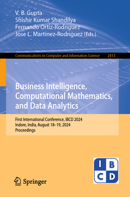 Business Intelligence, Computational Mathematics, and Data Analytics: First International Conference, IBCD 2024, Indore, India, August 18-19, 2024, Proceedings - Gupta, V. B. (Editor), and Shandilya, Shishir Kumar (Editor), and Ortiz-Rodrguez, Fernando (Editor)