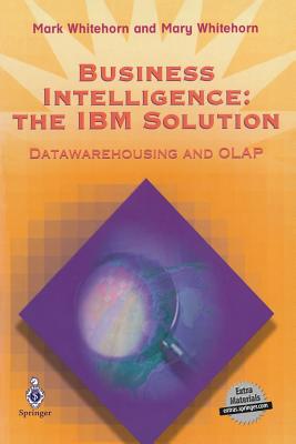 Business Intelligence: The IBM Solution: Datawarehousing and OLAP - Whitehorn, Mark, and Whitehorn, Mary