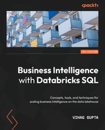 Business Intelligence with Databricks SQL: Concepts, tools, and techniques for scaling business intelligence on the data lakehouse