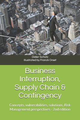 Business Interruption, Supply Chain & Contingency: Concepts, vulnerabilities, solutions, Risk Management perspectives - Schtz, Didier