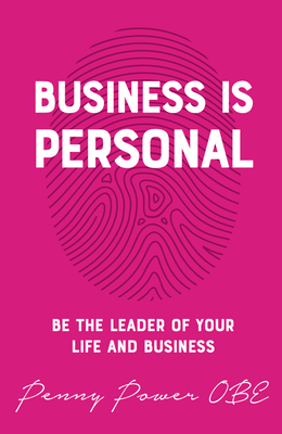 Business is Personal: Be the Leader of Your Life and Business - Power, Penny, OBE