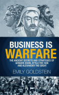 Business Is Warfare: The Ancient Secrets and Strategies of Genghis Khan, Attila the Hun and Alexander the Great