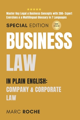 Business Law in Plain English: Company & Corporate Law: Master Key Legal & Business Concepts with 200+ Expert Exercises & a Multilingual Glossary in 7 Languages: Advanced Legal English Guide - Law, IDM (Editor), and Roche, Marc