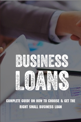Business Loans: Complete Guide On How To Choose & Get The Right Small Business Loan: Business Loan Book - Strachan, Mauricio