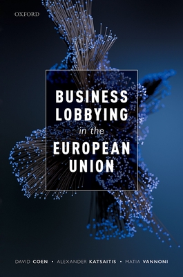 Business Lobbying in the European Union - Coen, David, and Katsaitis, Alexander, and Vannoni, Matia