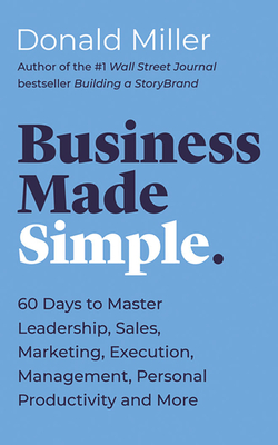 Business Made Simple: 60 Days to Master Leadership, Sales, Marketing, Execution, Management, Personal Productivity and More - Miller, Donald (Read by)