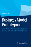 Business Model Prototyping: Geschaftsmodellentwicklung Im Hyperwettbewerb. Strategische Uberlegenheit ALS Ziel