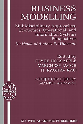 Business Modelling: Multidisciplinary Approaches Economics, Operational, and Information Systems Perspectives - Chaudhury, Abhijit, and Holsapple, Clyde (Editor), and Agrawal, Manish