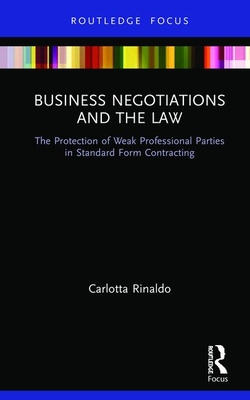 Business Negotiations and the Law: The Protection of Weak Professional Parties in Standard Form Contracting - Rinaldo, Carlotta