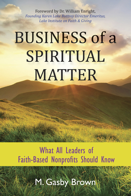 Business of a Spiritual Matter: What All Leaders of Faith-Based Nonprofits Should Know - Brown, M Gasby