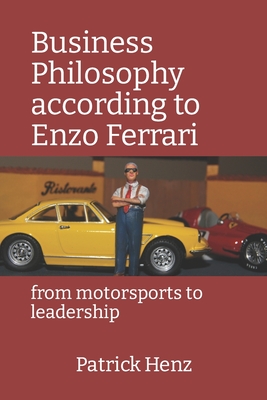 Business Philosophy according to Enzo Ferrari: from motorsports to leadership - Henz, Patrick