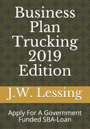 Business Plan Trucking 2019 Edition: Apply For A Government Funded SBA-Loan