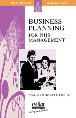 Business Planing for Healthcare Management - Piggot, Carolyn S, and Semple Piggot, Carolyn, and Semple, Stephen Ed