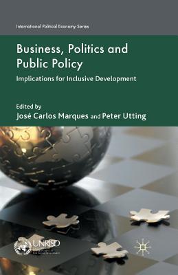 Business, Politics and Public Policy: Implications for Inclusive Development - Marques, J (Editor), and Utting, P (Editor)