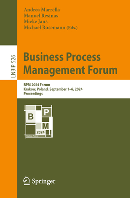 Business Process Management Forum: BPM 2024 Forum, Krakow, Poland, September 1-6, 2024, Proceedings - Marrella, Andrea (Editor), and Resinas, Manuel (Editor), and Jans, Mieke (Editor)