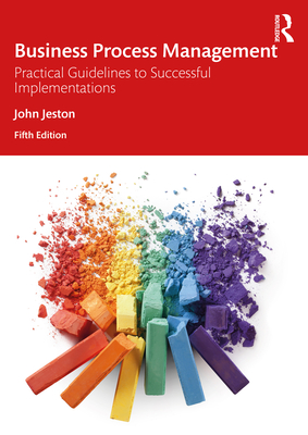Business Process Management: Practical Guidelines to Successful Implementations - Jeston, John