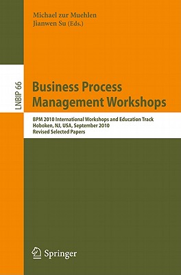 Business Process Management Workshops: BPM 2010 International Workshops and Education Track, Hoboken, Nj, Usa, September 13-15, 2010, Revised Selected Papers - Zur Muehlen, Michael (Editor), and Su, Jianwen (Editor)