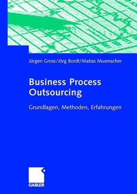 Business Process Outsourcing: Grundlagen, Methoden, Erfahrungen - Gross, J?rgen, and Bordt, Jrg, and Musmacher, Matias