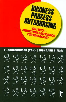 Business Process Outsourcing: Oh! BPO - Structure and Chaos, Fun and Agony - Anandkumar, V, and Biswas, Subhasish