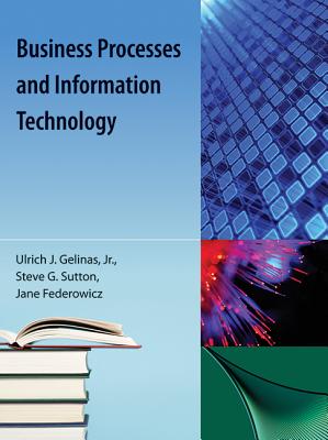 Business Processes and Information Technology - Sutton, Steve G, and Gelinas, Ulric J, and Federowitz, Jane