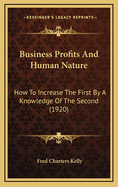 Business Profits And Human Nature: How To Increase The First By A Knowledge Of The Second (1920)
