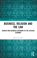 Business, Religion and the Law: Church and Business Autonomy in The Secular Economy