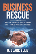 Business Rescue: Reclaim control of your business and THRIVE in uncertain times!