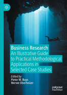Business Research: An Illustrative Guide to Practical Methodological Applications in Selected Case Studies