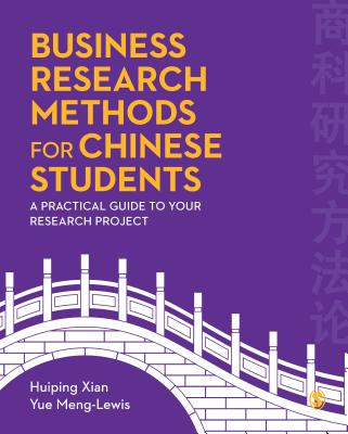 Business Research Methods for Chinese Students: A Practical Guide to Your Research Project - xian, Huiping, and Meng-Lewis, Yue