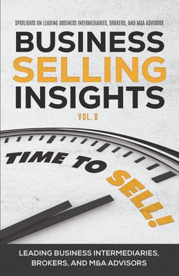 Business Selling Insights Vol. 8: Spotlights on Leading Business Intermediaries, Brokers, and M&A Advisors - Engelbrekt, Brent, and George, Chris, and Graham, Darrow